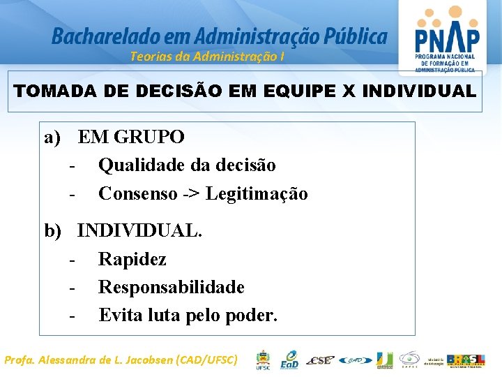 Teorias da Administração I TOMADA DE DECISÃO EM EQUIPE X INDIVIDUAL a) EM GRUPO