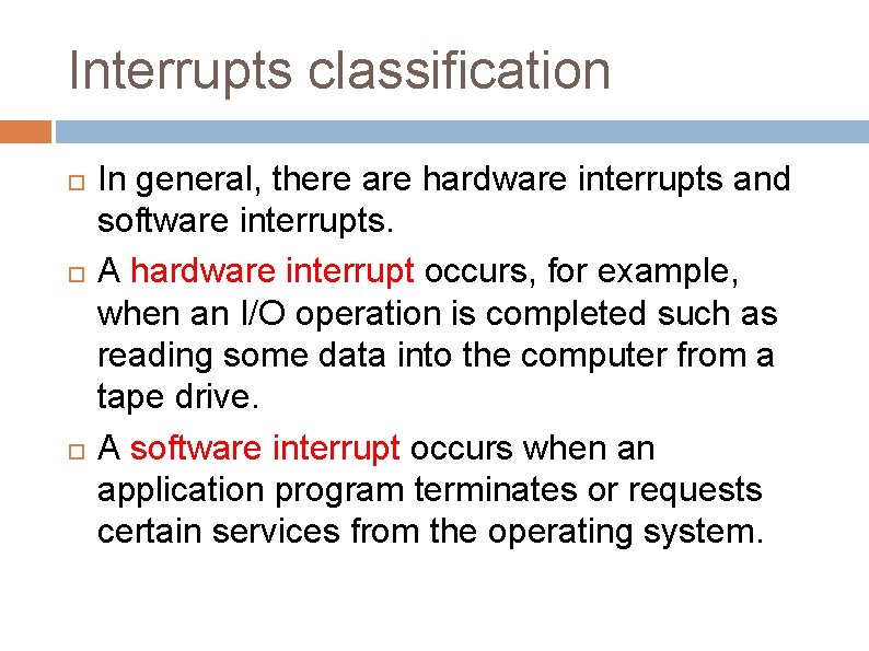 Interrupts classification In general, there are hardware interrupts and software interrupts. A hardware interrupt