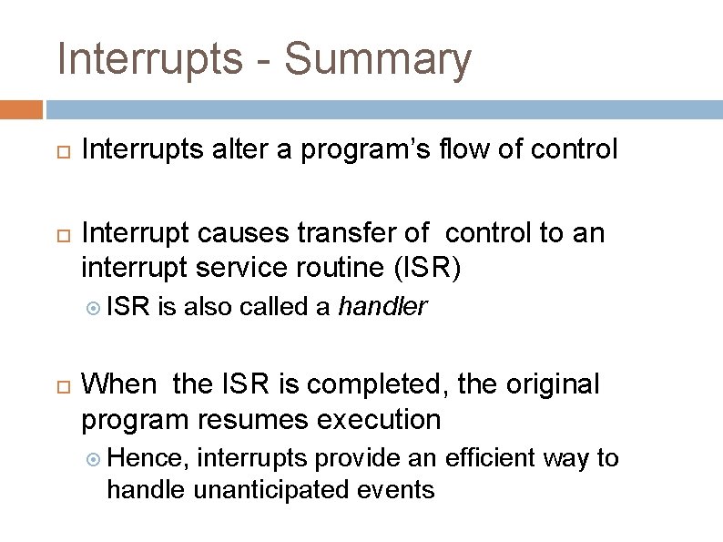 Interrupts - Summary Interrupts alter a program’s flow of control Interrupt causes transfer of