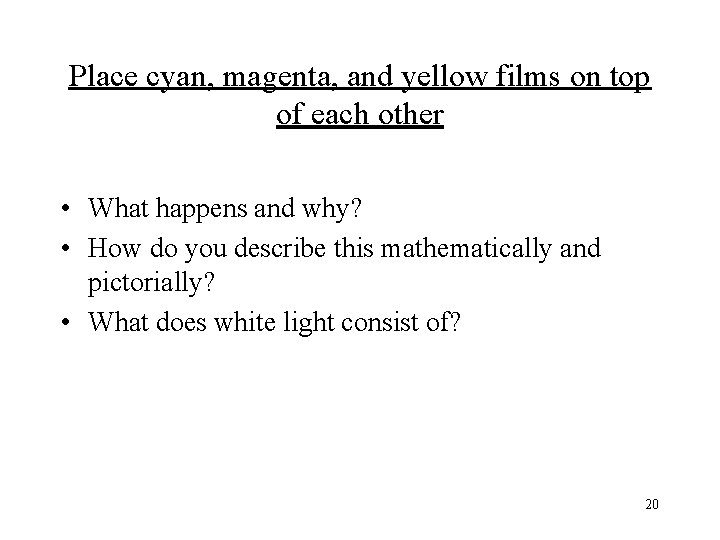 Place cyan, magenta, and yellow films on top of each other • What happens