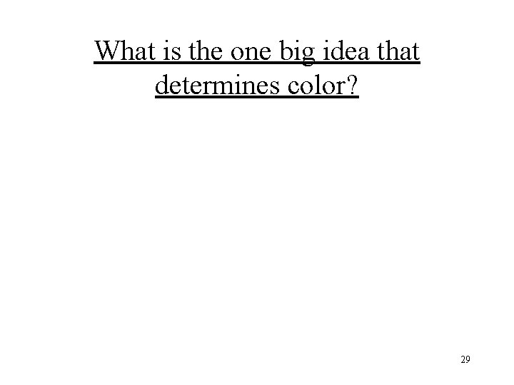 What is the one big idea that determines color? 29 