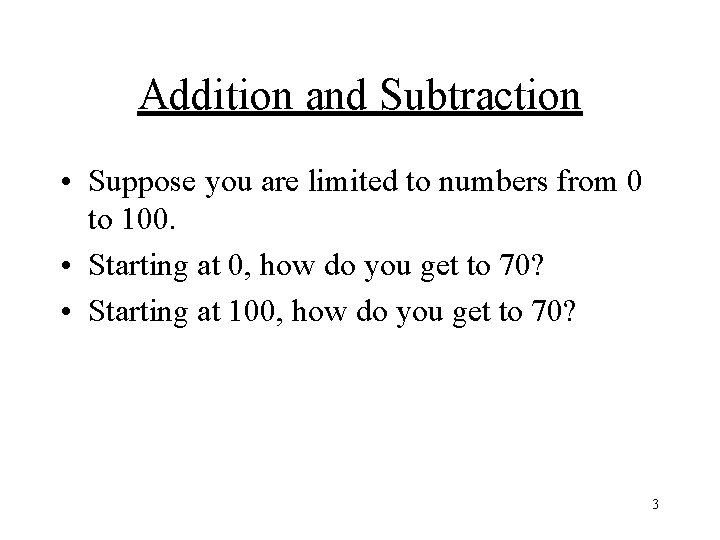 Addition and Subtraction • Suppose you are limited to numbers from 0 to 100.