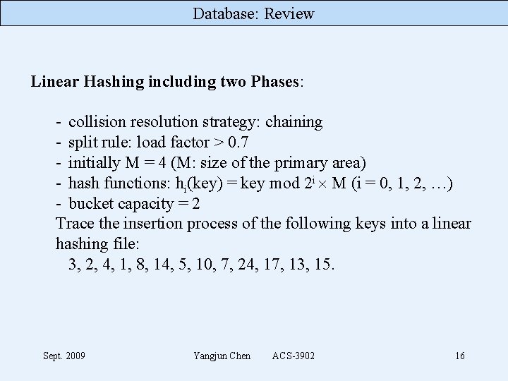 Database: Review Linear Hashing including two Phases: - collision resolution strategy: chaining - split