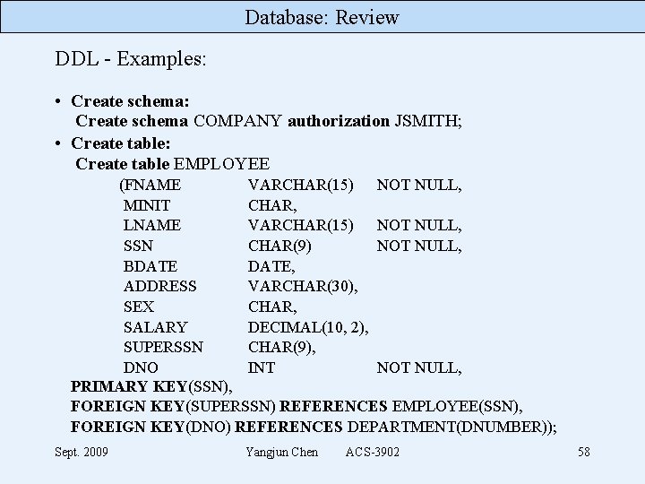 Database: Review DDL - Examples: • Create schema: Create schema COMPANY authorization JSMITH; •