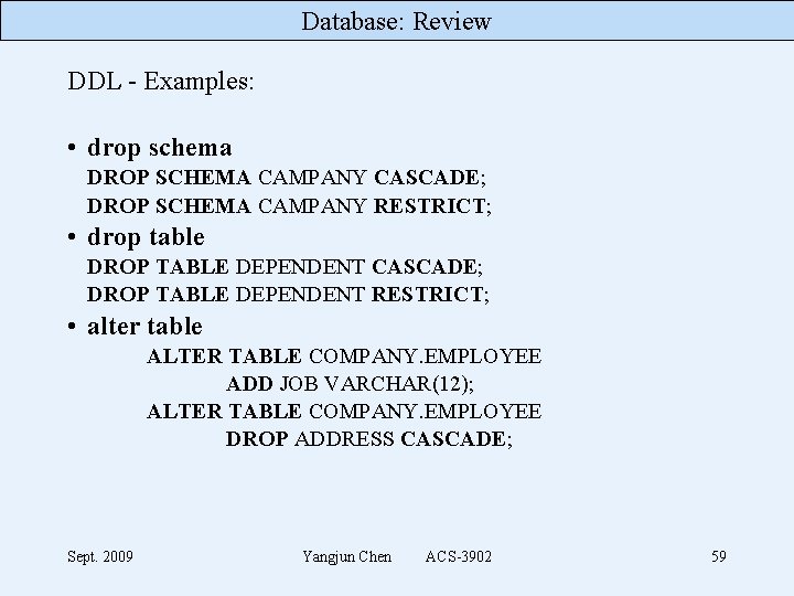 Database: Review DDL - Examples: • drop schema DROP SCHEMA CAMPANY CASCADE; DROP SCHEMA