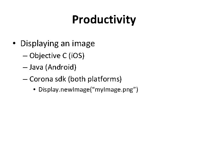 Productivity • Displaying an image – Objective C (i. OS) – Java (Android) –