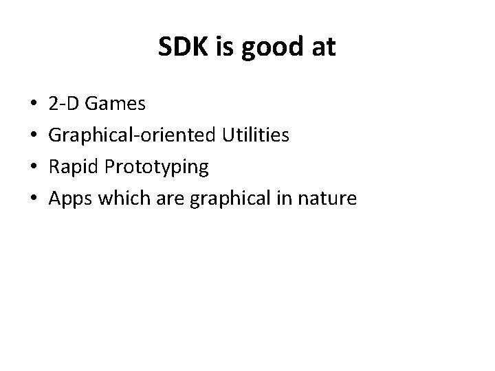 SDK is good at • • 2 -D Games Graphical-oriented Utilities Rapid Prototyping Apps