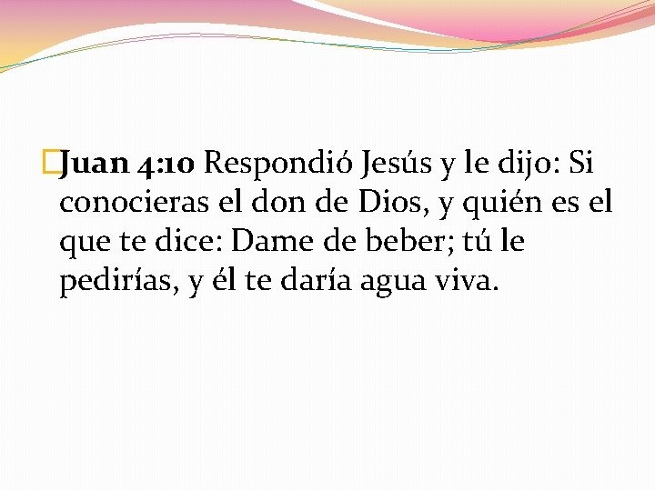 �Juan 4: 10 Respondió Jesús y le dijo: Si conocieras el don de Dios, �Juan 4: 10 Respondió Jesús y le dijo: Si conocieras el don de Dios,