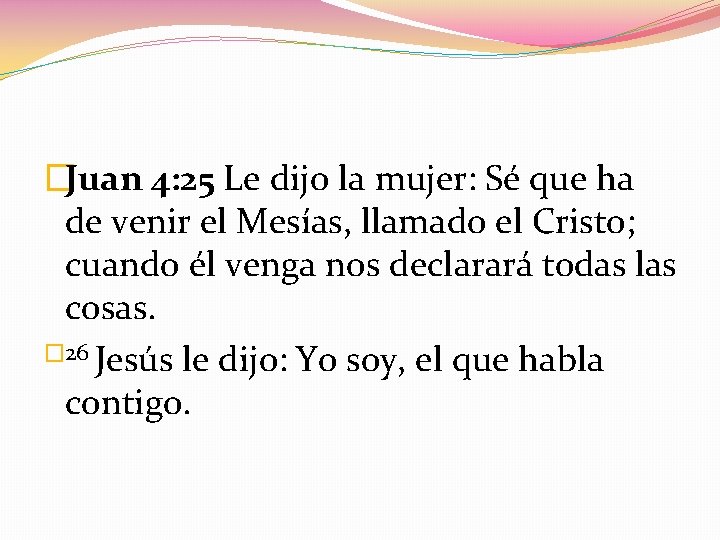 �Juan 4: 25 Le dijo la mujer: Sé que ha de venir el Mesías,