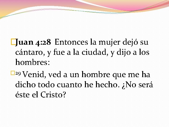 �Juan 4: 28 Entonces la mujer dejó su cántaro, y fue a la ciudad,