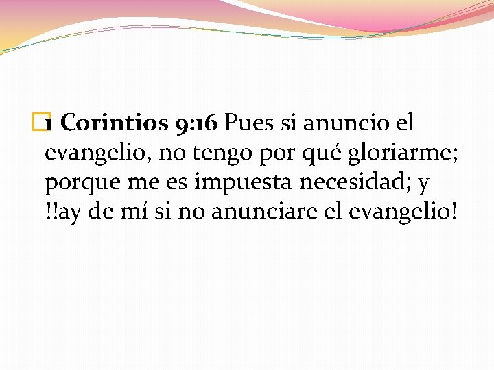 � 1 Corintios 9: 16 Pues si anuncio el evangelio, no tengo por qué