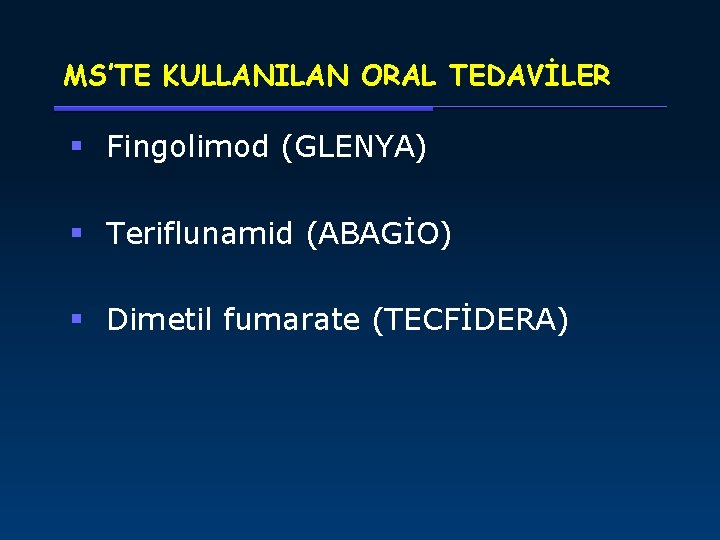 MS’TE KULLANILAN ORAL TEDAVİLER § Fingolimod (GLENYA) § Teriflunamid (ABAGİO) § Dimetil fumarate (TECFİDERA)