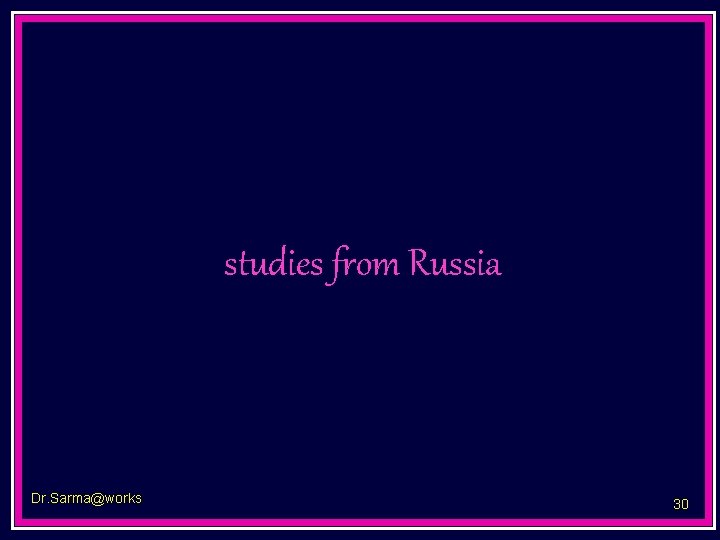 studies from Russia Dr. Sarma@works 30 