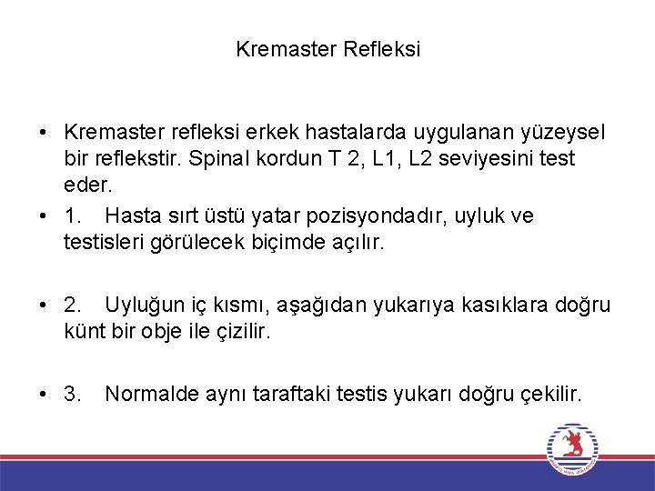 Kremaster Refleksi • Kremaster refleksi erkek hastalarda uygulanan yüzeysel bir reflekstir. Spinal kordun T