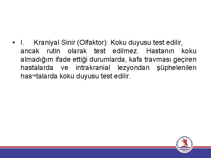  • I. Kraniyal Sinir (Olfaktor): Koku duyusu test edilir, ancak rutin olarak test