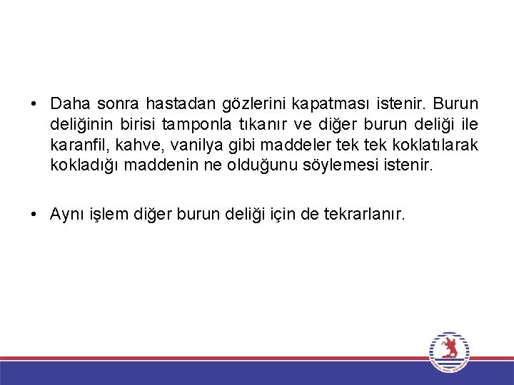  • Daha sonra hastadan gözlerini kapatması istenir. Burun deliğinin birisi tamponla tıkanır ve
