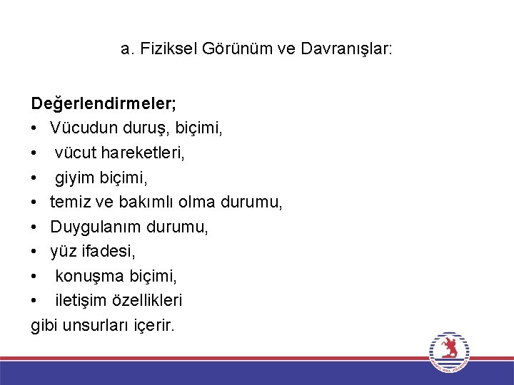 a. Fiziksel Görünüm ve Davranışlar: Değerlendirmeler; • Vücudun duruş, biçimi, • vücut hareketleri, •