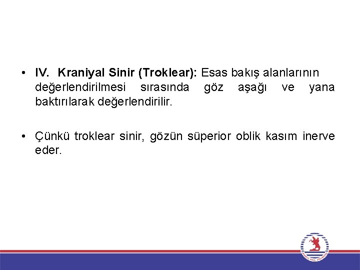  • IV. Kraniyal Sinir (Troklear): Esas bakış alanlarının değerlendirilmesi sırasında göz aşağı ve