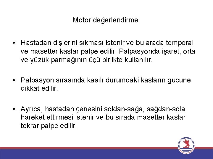 Motor değerlendirme: • Hastadan dişlerini sıkması istenir ve bu arada temporal ve masetter kaslar
