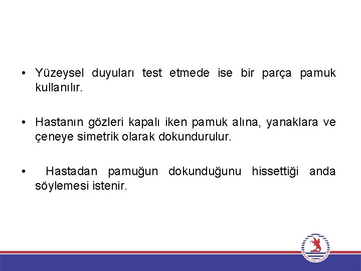  • Yüzeysel duyuları test etmede ise bir parça pamuk kullanılır. • Hastanın gözleri