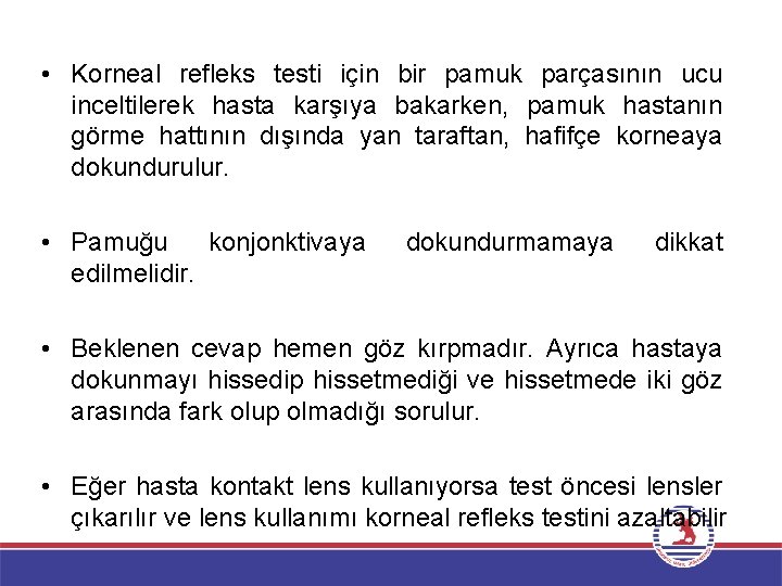  • Korneal refleks testi için bir pamuk parçasının ucu inceltilerek hasta karşıya bakarken,