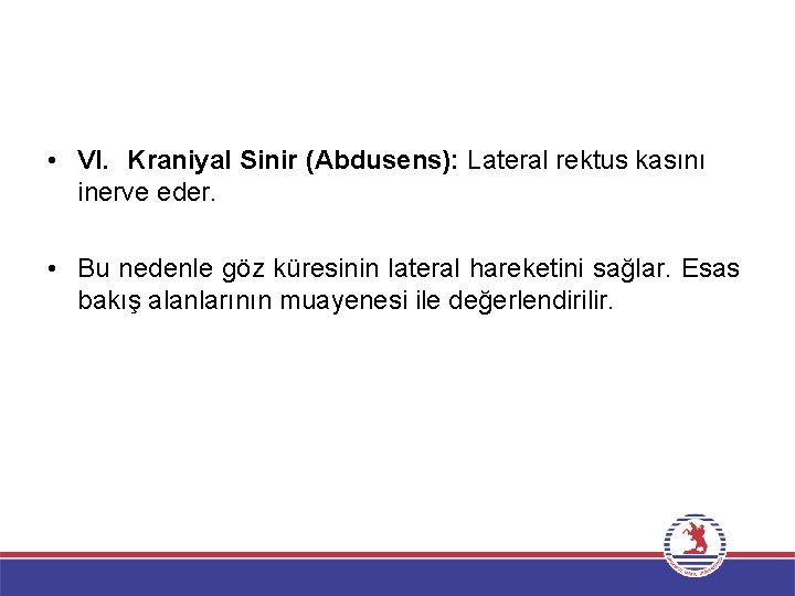  • VI. Kraniyal Sinir (Abdusens): Lateral rektus kasını inerve eder. • Bu nedenle