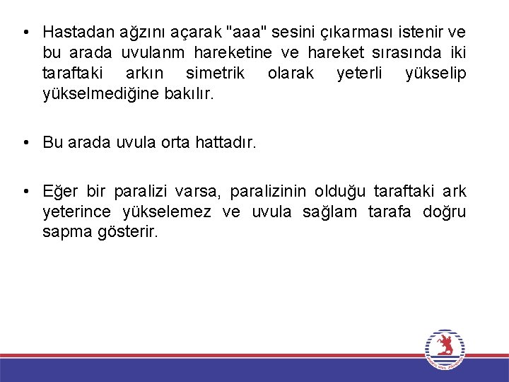  • Hastadan ağzını açarak "aaa" sesini çıkarması istenir ve bu arada uvulanm hareketine