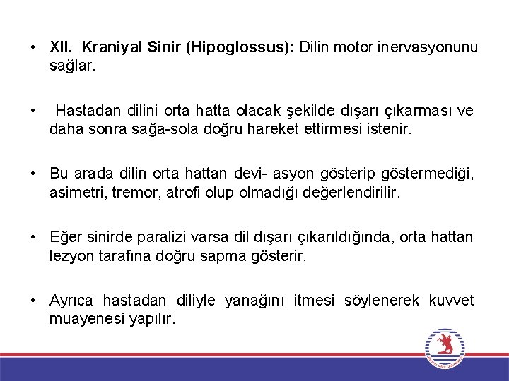  • XII. Kraniyal Sinir (Hipoglossus): Dilin motor inervasyonunu sağlar. • Hastadan dilini orta