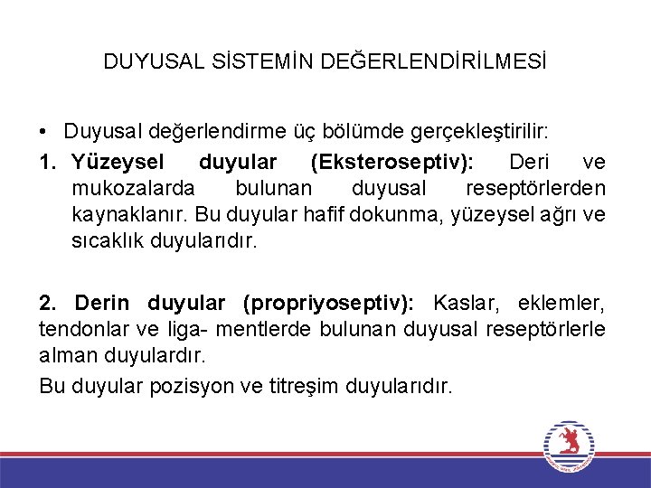 DUYUSAL SİSTEMİN DEĞERLENDİRİLMESİ • Duyusal değerlendirme üç bölümde gerçekleştirilir: 1. Yüzeysel duyular (Eksteroseptiv): Deri