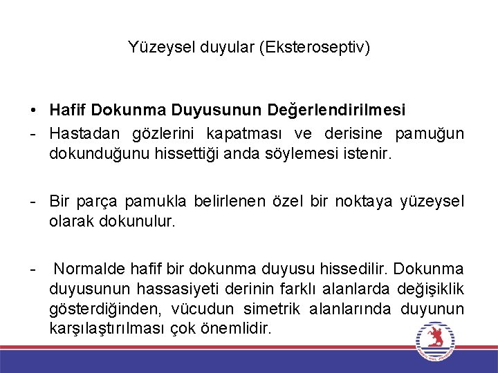 Yüzeysel duyular (Eksteroseptiv) • Hafif Dokunma Duyusunun Değerlendirilmesi - Hastadan gözlerini kapatması ve derisine