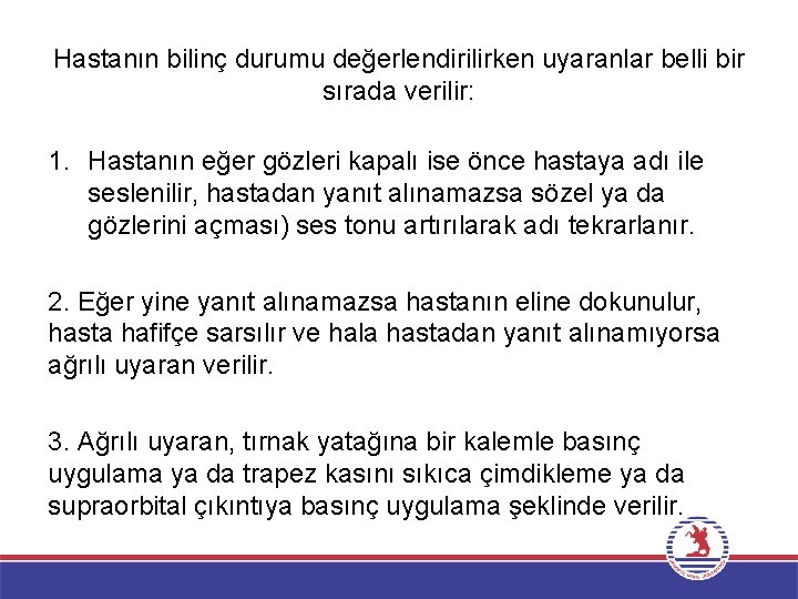 Hastanın bilinç durumu değerlendirilirken uyaranlar belli bir sırada verilir: 1. Hastanın eğer gözleri kapalı