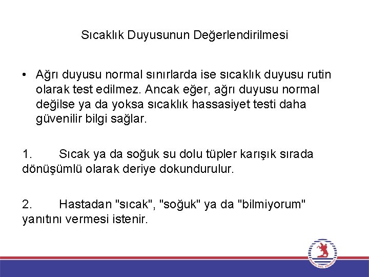 Sıcaklık Duyusunun Değerlendirilmesi • Ağrı duyusu normal sınırlarda ise sıcaklık duyusu rutin olarak test