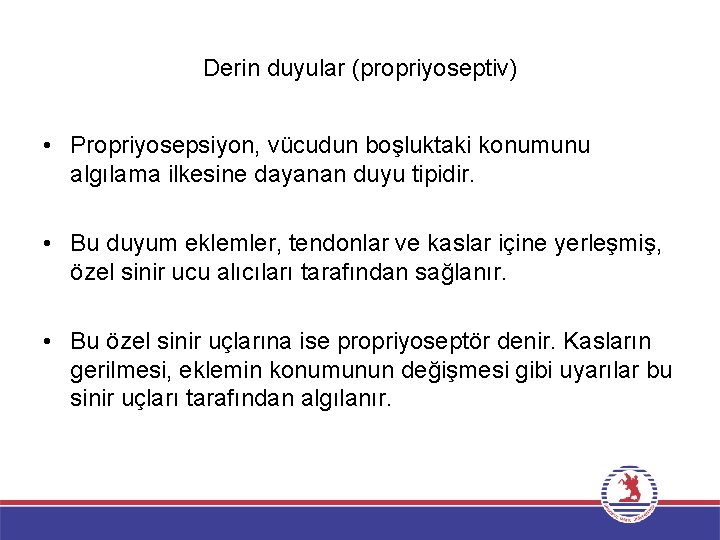 Derin duyular (propriyoseptiv) • Propriyosepsiyon, vücudun boşluktaki konumunu algılama ilkesine dayanan duyu tipidir. •