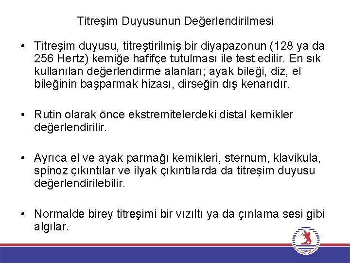 Titreşim Duyusunun Değerlendirilmesi • Titreşim duyusu, titreştirilmiş bir diyapazonun (128 ya da 256 Hertz)