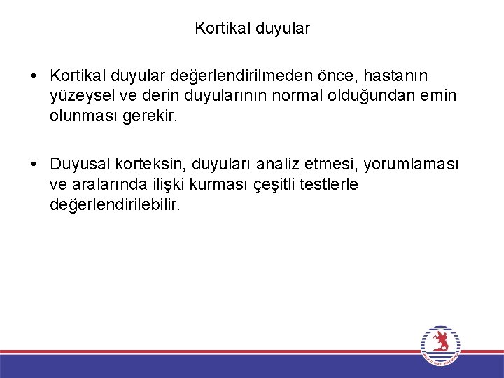 Kortikal duyular • Kortikal duyular değerlendirilmeden önce, hastanın yüzeysel ve derin duyularının normal olduğundan