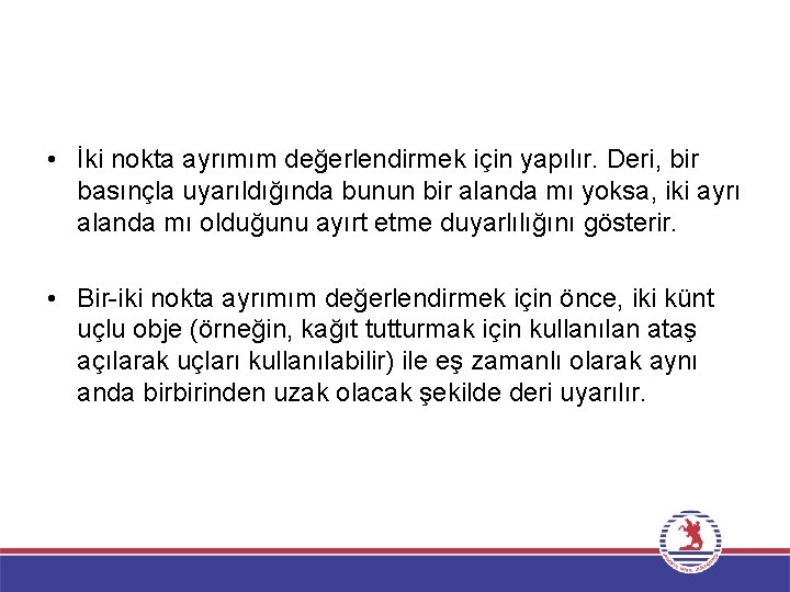  • İki nokta ayrımım değerlendirmek için yapılır. Deri, bir basınçla uyarıldığında bunun bir