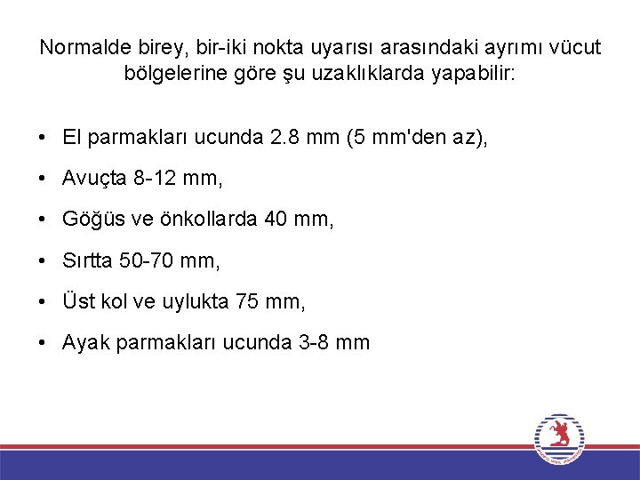 Normalde birey, bir-iki nokta uyarısı arasındaki ayrımı vücut bölgelerine göre şu uzaklıklarda yapabilir: •