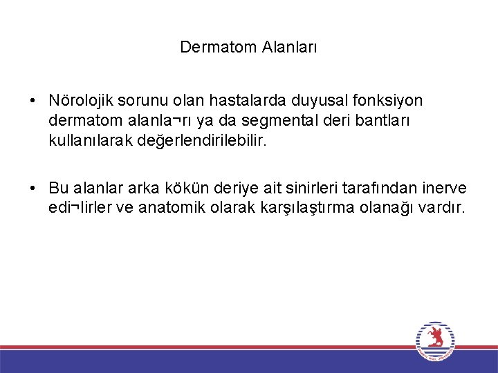 Dermatom Alanları • Nörolojik sorunu olan hastalarda duyusal fonksiyon dermatom alanla¬rı ya da segmental