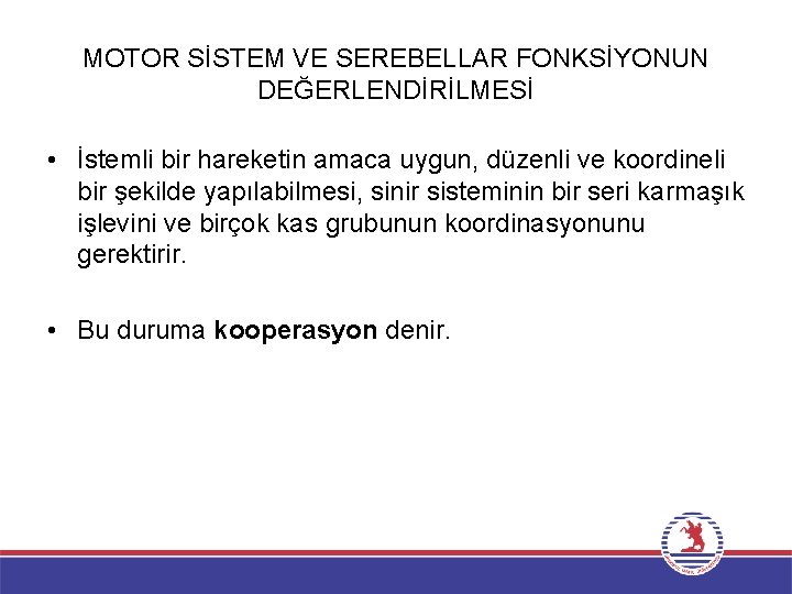 MOTOR SİSTEM VE SEREBELLAR FONKSİYONUN DEĞERLENDİRİLMESİ • İstemli bir hareketin amaca uygun, düzenli ve