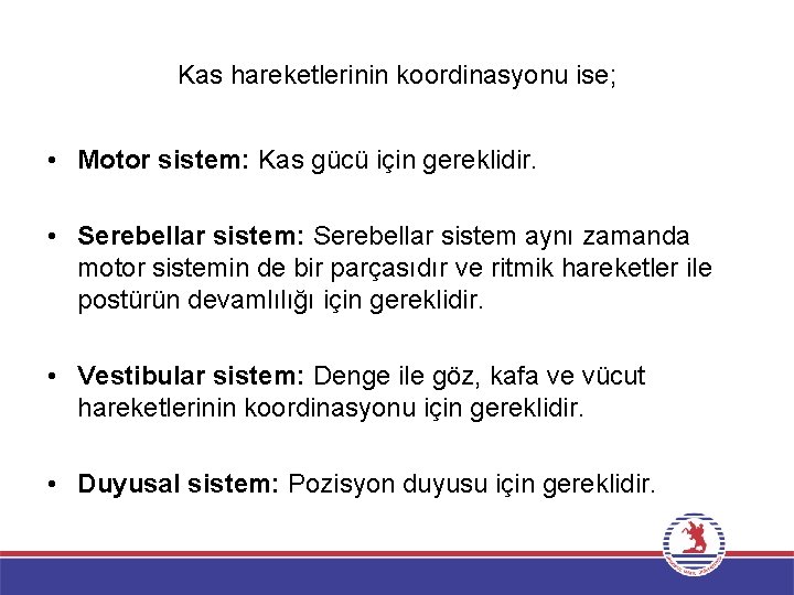 Kas hareketlerinin koordinasyonu ise; • Motor sistem: Kas gücü için gereklidir. • Serebellar sistem: