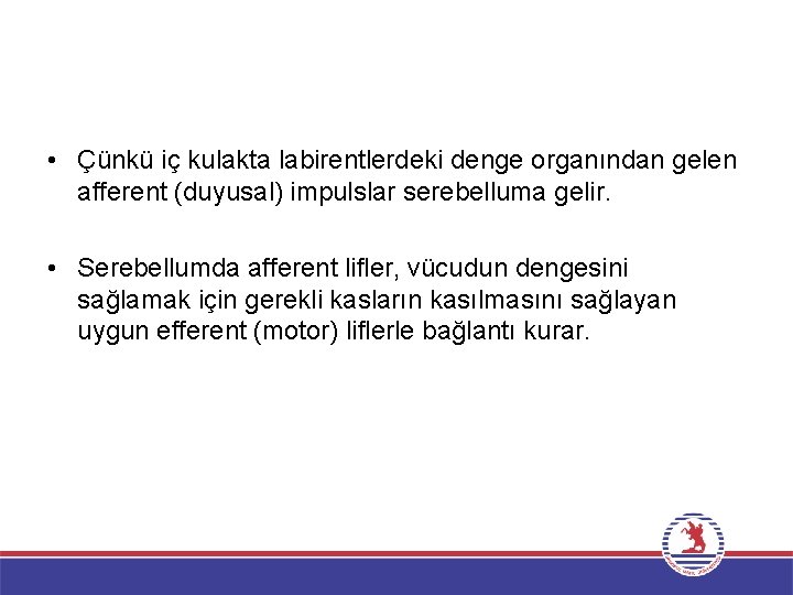  • Çünkü iç kulakta labirentlerdeki denge organından gelen afferent (duyusal) impulslar serebelluma gelir.