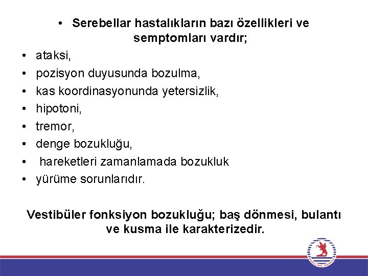  • • • Serebellar hastalıkların bazı özellikleri ve semptomları vardır; ataksi, pozisyon duyusunda