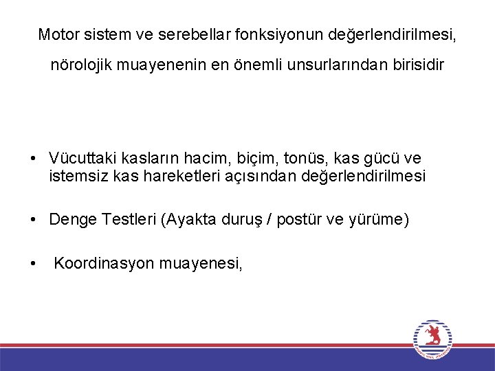 Motor sistem ve serebellar fonksiyonun değerlendirilmesi, nörolojik muayenenin en önemli unsurlarından birisidir • Vücuttaki