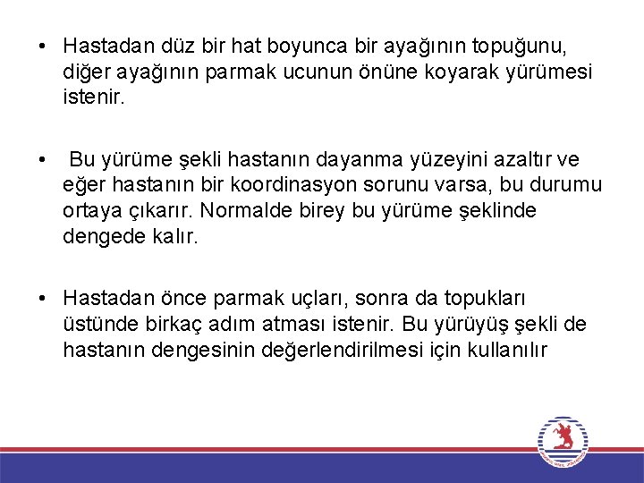  • Hastadan düz bir hat boyunca bir ayağının topuğunu, diğer ayağının parmak ucunun