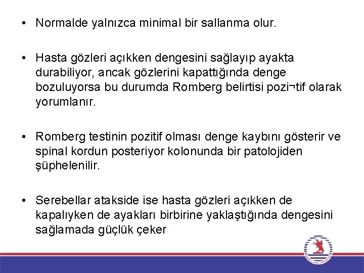  • Normalde yalnızca minimal bir sallanma olur. • Hasta gözleri açıkken dengesini sağlayıp