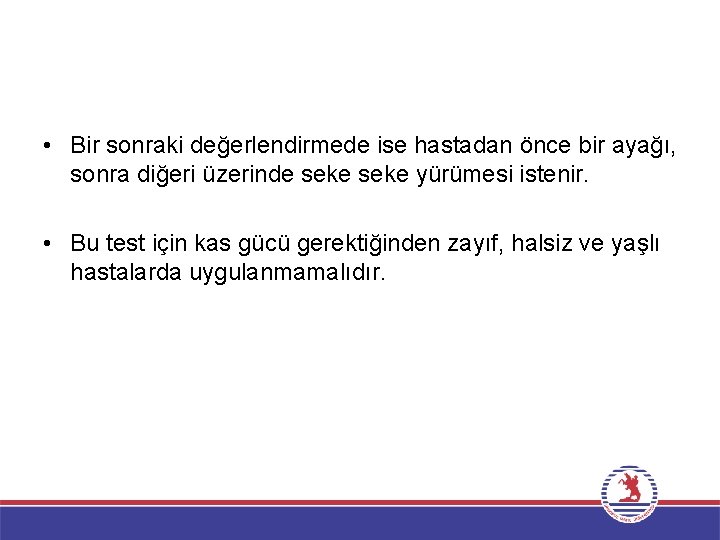  • Bir sonraki değerlendirmede ise hastadan önce bir ayağı, sonra diğeri üzerinde seke