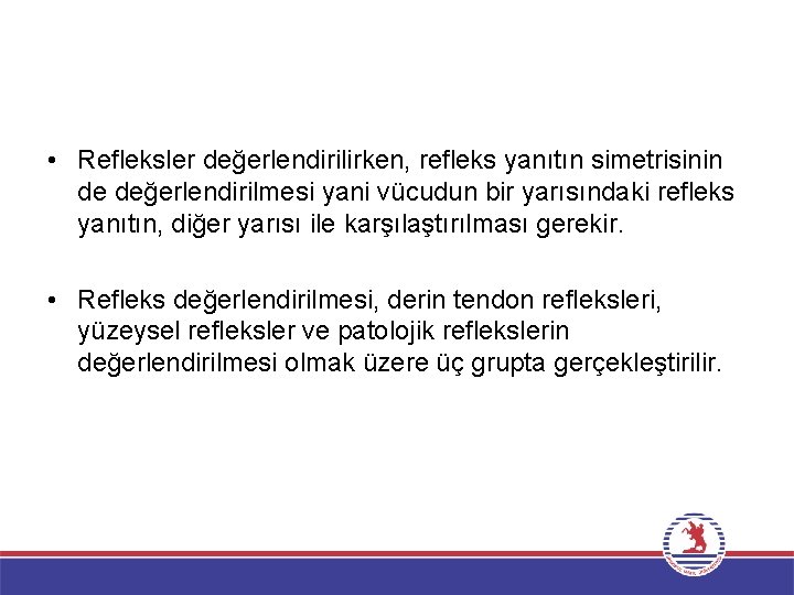  • Refleksler değerlendirilirken, refleks yanıtın simetrisinin de değerlendirilmesi yani vücudun bir yarısındaki refleks