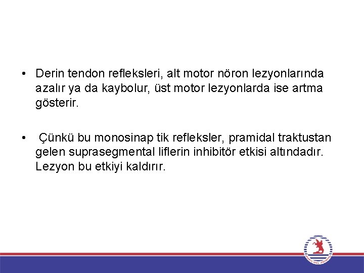  • Derin tendon refleksleri, alt motor nöron lezyonlarında azalır ya da kaybolur, üst