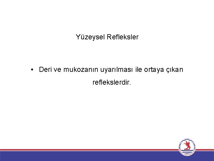Yüzeysel Refleksler • Deri ve mukozanın uyarılması ile ortaya çıkan reflekslerdir. 