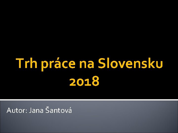 Trh práce na Slovensku 2018 Autor: Jana Šantová 